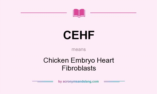 What does CEHF mean? It stands for Chicken Embryo Heart Fibroblasts