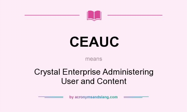 What does CEAUC mean? It stands for Crystal Enterprise Administering User and Content