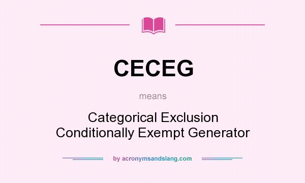 What does CECEG mean? It stands for Categorical Exclusion Conditionally Exempt Generator