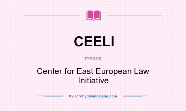 What does CEELI mean? It stands for Center for East European Law Initiative