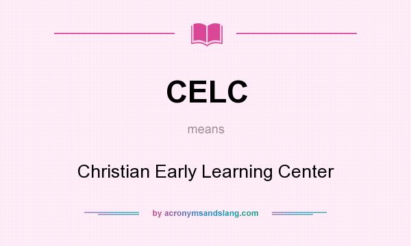 What does CELC mean? It stands for Christian Early Learning Center