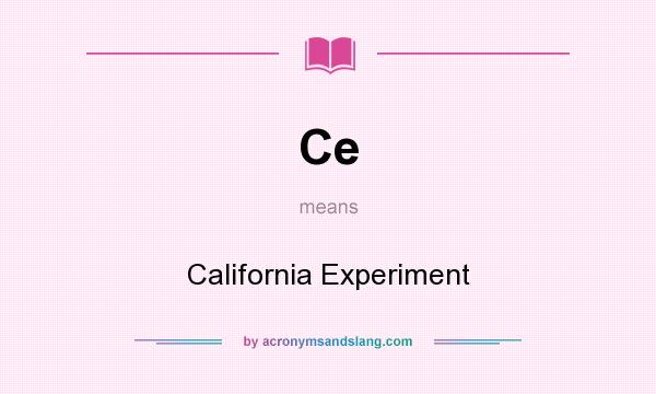 What does Ce mean? It stands for California Experiment
