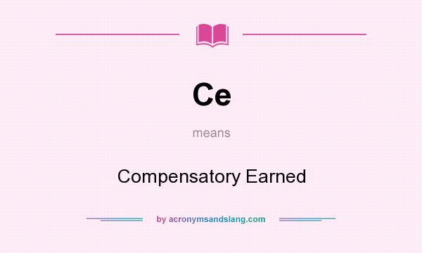 What does Ce mean? It stands for Compensatory Earned