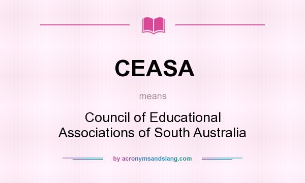 What does CEASA mean? It stands for Council of Educational Associations of South Australia