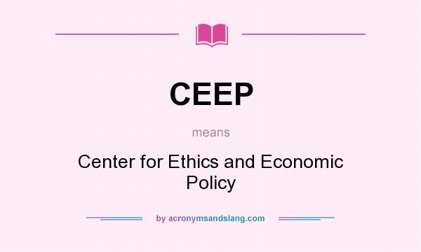 What does CEEP mean? It stands for Center for Ethics and Economic Policy