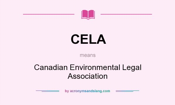 What does CELA mean? It stands for Canadian Environmental Legal Association