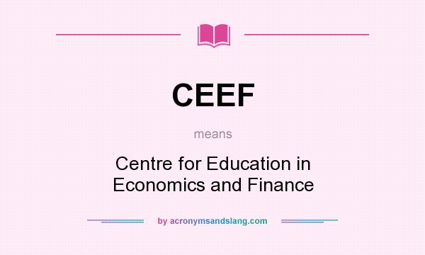 What does CEEF mean? It stands for Centre for Education in Economics and Finance
