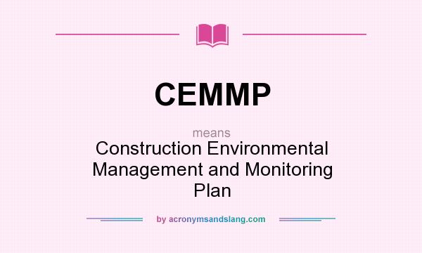 What does CEMMP mean? It stands for Construction Environmental Management and Monitoring Plan