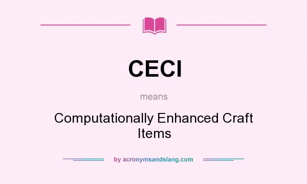 What does CECI mean? It stands for Computationally Enhanced Craft Items