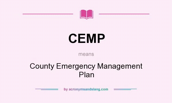 What does CEMP mean? It stands for County Emergency Management Plan