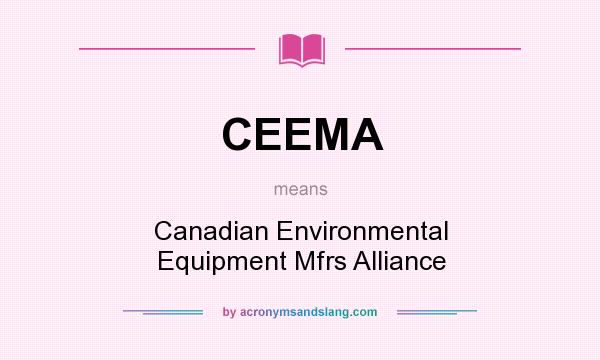 What does CEEMA mean? It stands for Canadian Environmental Equipment Mfrs Alliance