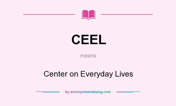 What does CEEL mean? It stands for Center on Everyday Lives