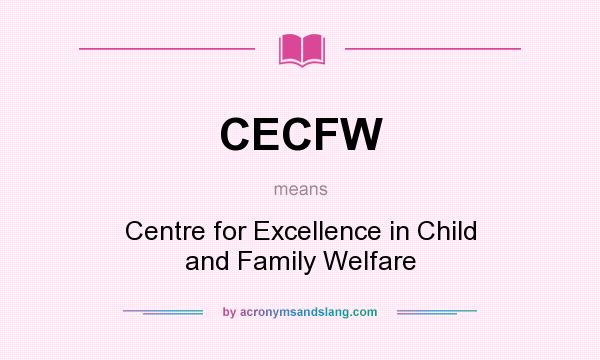 What does CECFW mean? It stands for Centre for Excellence in Child and Family Welfare