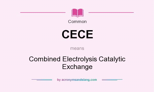 What does CECE mean? It stands for Combined Electrolysis Catalytic Exchange