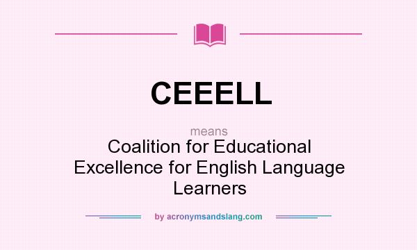What does CEEELL mean? It stands for Coalition for Educational Excellence for English Language Learners