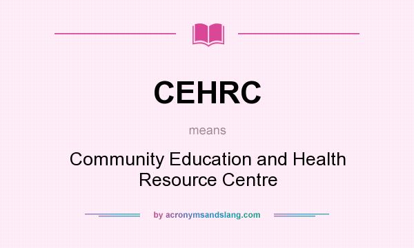 What does CEHRC mean? It stands for Community Education and Health Resource Centre