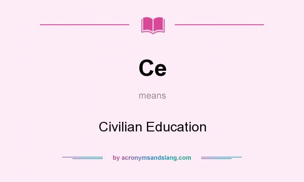 What does Ce mean? It stands for Civilian Education