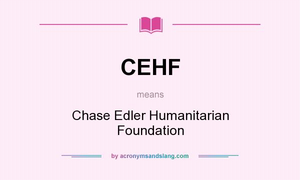 What does CEHF mean? It stands for Chase Edler Humanitarian Foundation