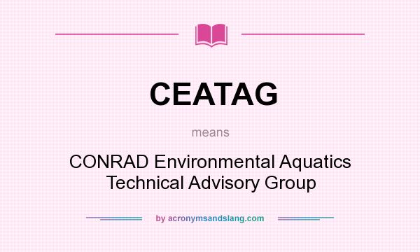 What does CEATAG mean? It stands for CONRAD Environmental Aquatics Technical Advisory Group