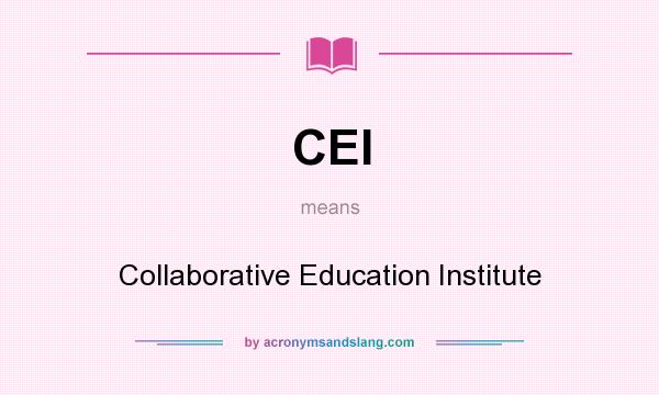 What does CEI mean? It stands for Collaborative Education Institute
