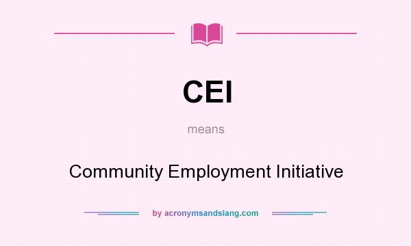 What does CEI mean? It stands for Community Employment Initiative