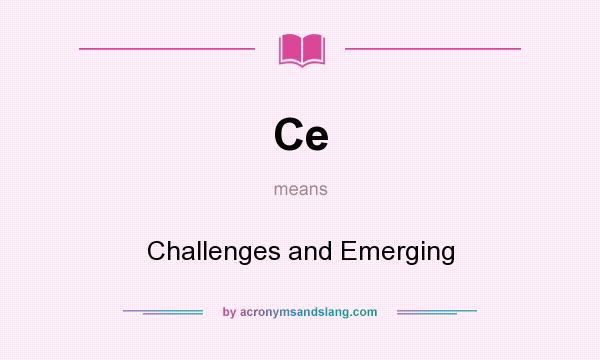 What does Ce mean? It stands for Challenges and Emerging