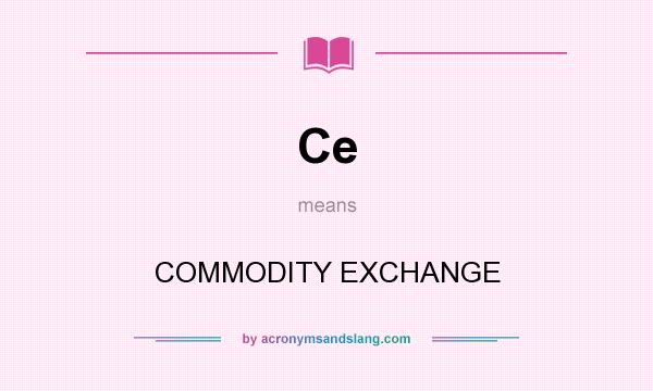 What does Ce mean? It stands for COMMODITY EXCHANGE