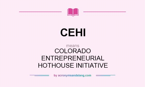 What does CEHI mean? It stands for COLORADO ENTREPRENEURIAL HOTHOUSE INITIATIVE