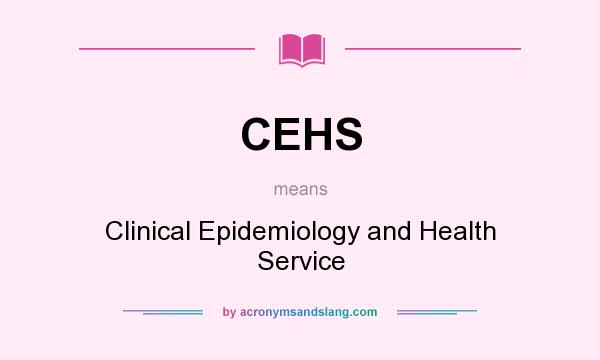 What does CEHS mean? It stands for Clinical Epidemiology and Health Service