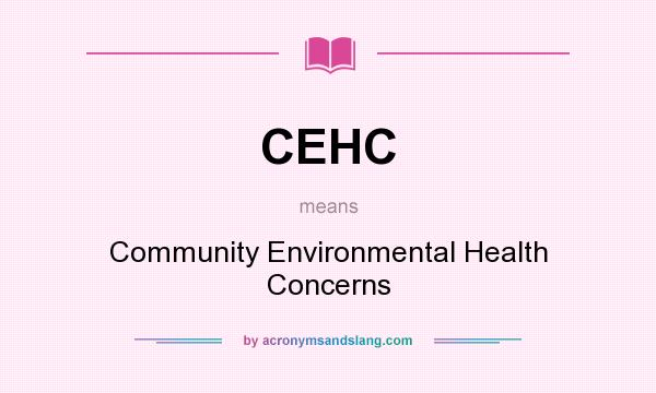 What does CEHC mean? It stands for Community Environmental Health Concerns