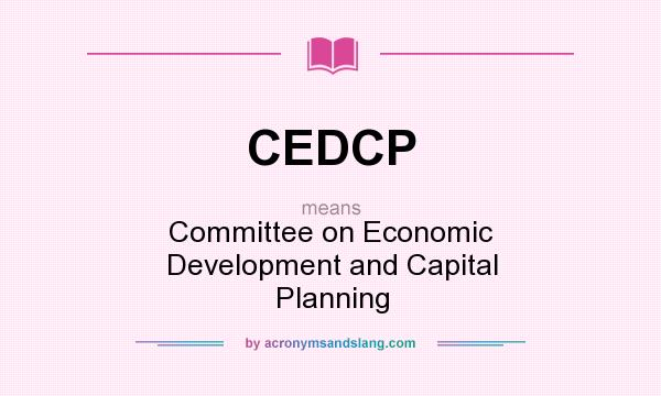 What does CEDCP mean? It stands for Committee on Economic Development and Capital Planning