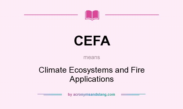 What does CEFA mean? It stands for Climate Ecosystems and Fire Applications