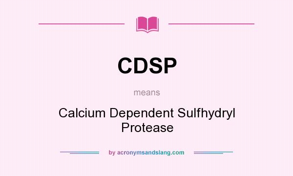What does CDSP mean? It stands for Calcium Dependent Sulfhydryl Protease