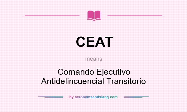 What does CEAT mean? It stands for Comando Ejecutivo Antidelincuencial Transitorio