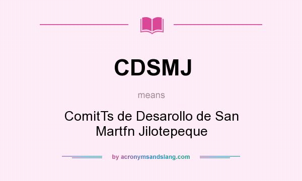 What does CDSMJ mean? It stands for ComitTs de Desarollo de San Martfn Jilotepeque