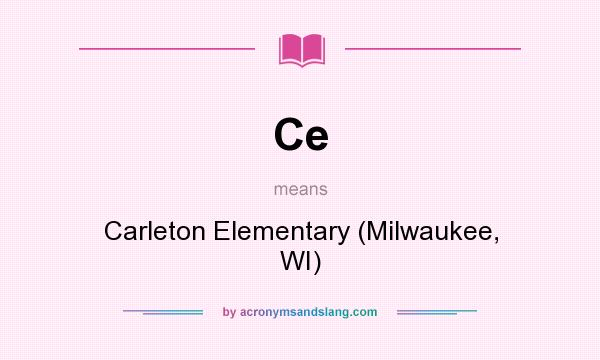 What does Ce mean? It stands for Carleton Elementary (Milwaukee, WI)