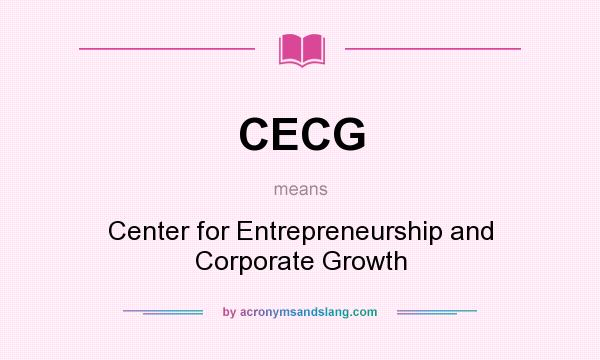 What does CECG mean? It stands for Center for Entrepreneurship and Corporate Growth