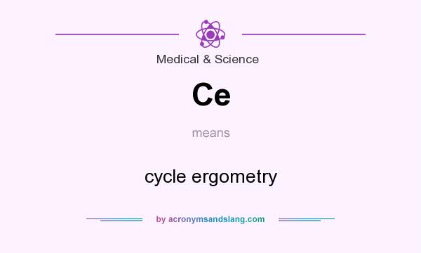 What does Ce mean? It stands for cycle ergometry