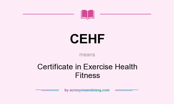 What does CEHF mean? It stands for Certificate in Exercise Health Fitness