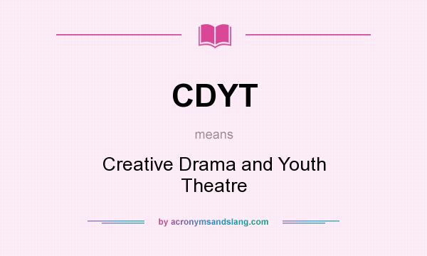 What does CDYT mean? It stands for Creative Drama and Youth Theatre