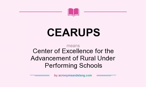 What does CEARUPS mean? It stands for Center of Excellence for the Advancement of Rural Under Performing Schools