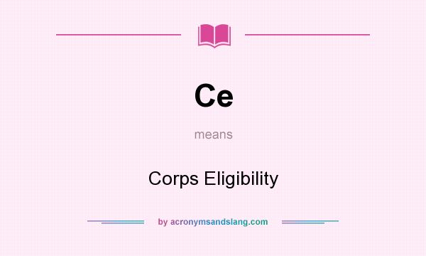 What does Ce mean? It stands for Corps Eligibility