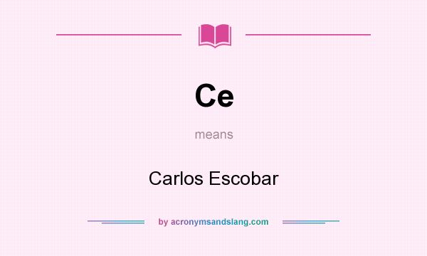 What does Ce mean? It stands for Carlos Escobar