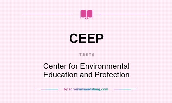 What does CEEP mean? It stands for Center for Environmental Education and Protection
