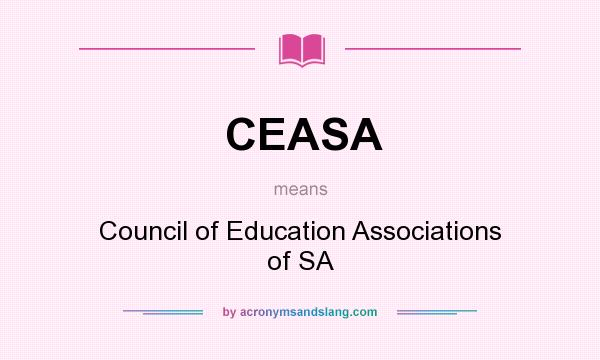 What does CEASA mean? It stands for Council of Education Associations of SA