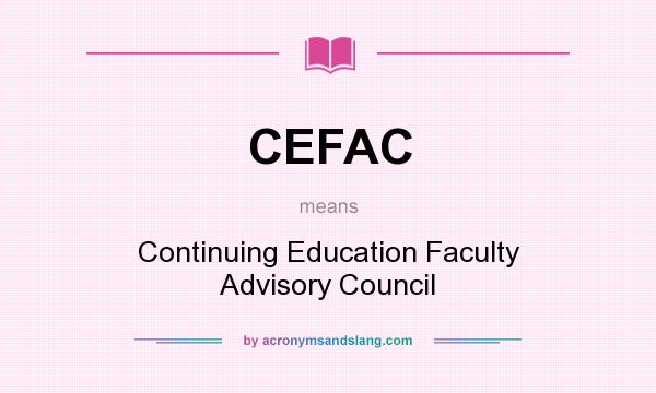 What does CEFAC mean? It stands for Continuing Education Faculty Advisory Council