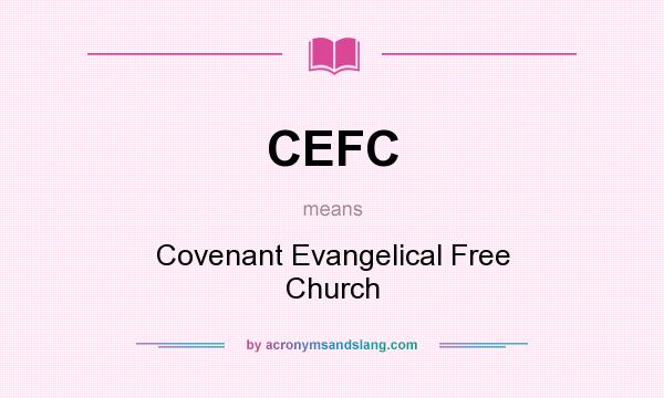 What does CEFC mean? It stands for Covenant Evangelical Free Church