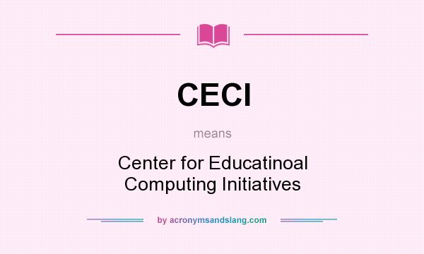 What does CECI mean? It stands for Center for Educatinoal Computing Initiatives