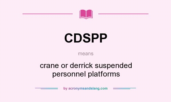 What does CDSPP mean? It stands for crane or derrick suspended personnel platforms