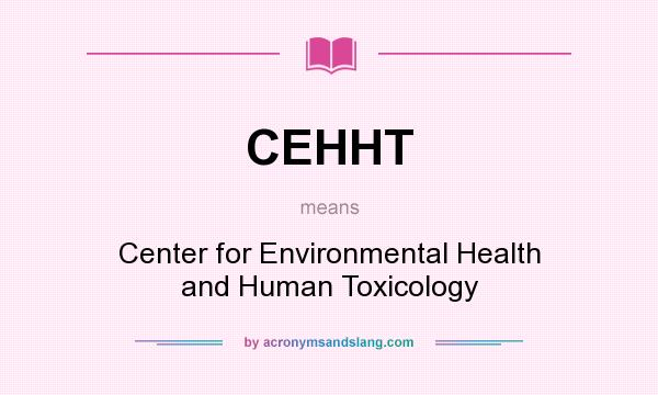 What does CEHHT mean? It stands for Center for Environmental Health and Human Toxicology